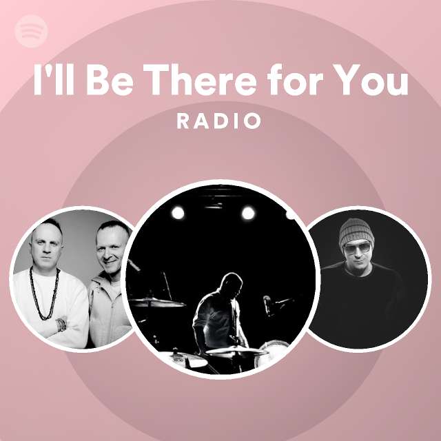 I ll Be There For You Radio Playlist By Spotify Spotify