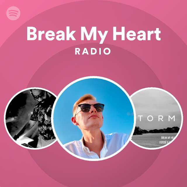 Break My Heart Radio Playlist By Spotify Spotify
