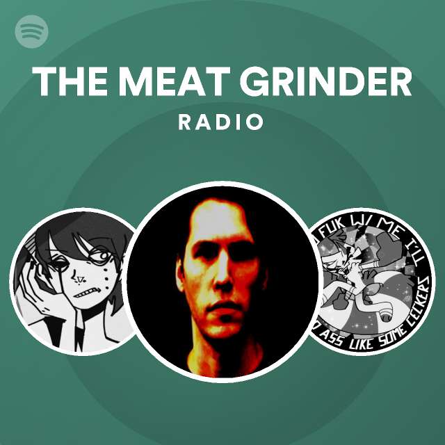 THE MEAT GRINDER Radio playlist by Spotify Spotify