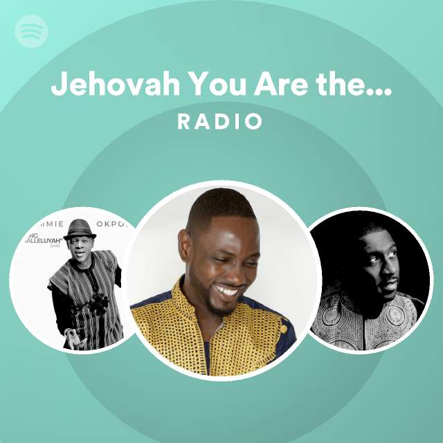 Jehovah You Are the Most High Radio playlist by Spotify Spotify