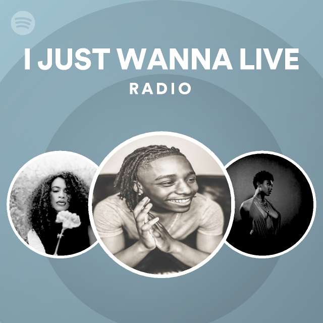 I just wanna live radio playlist by spotify spotify