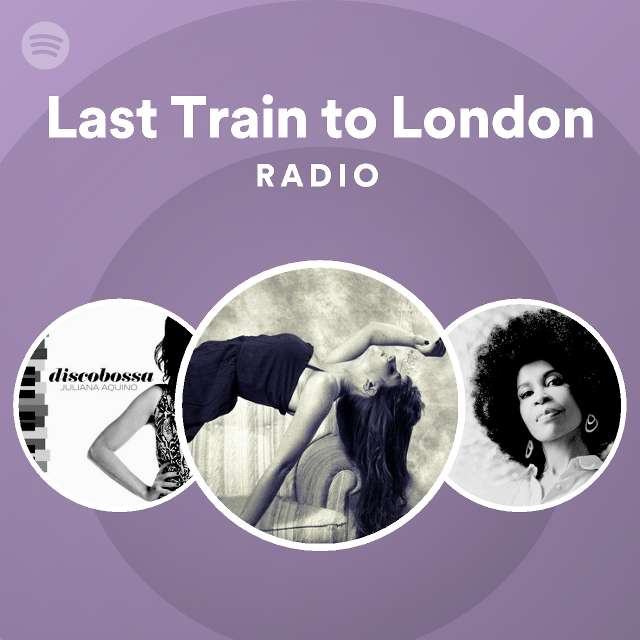 Last Train to London Radio playlist by Spotify Spotify