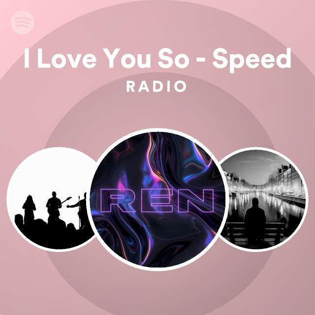 I Love You So - Speed Radio - playlist by Spotify | Spotify