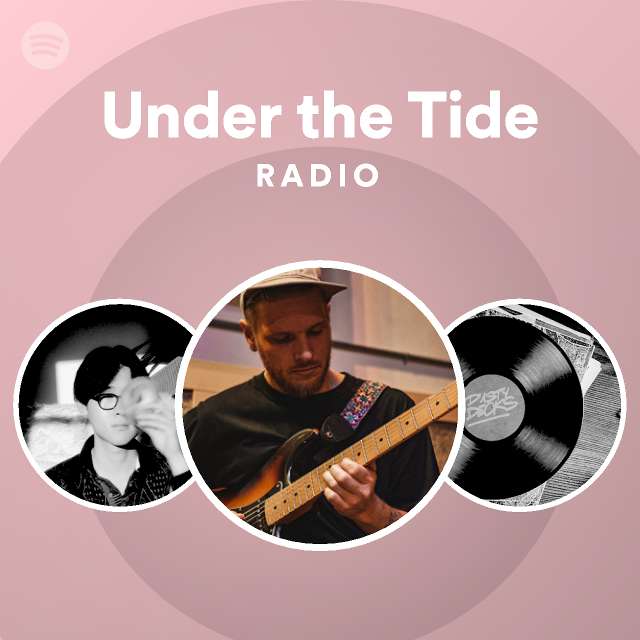 Under the tide radio playlist by spotify spotify