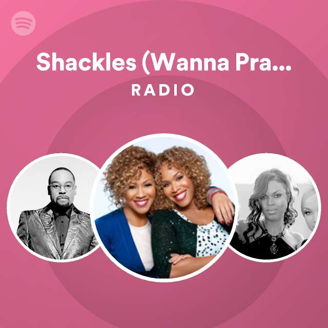 Shackles (Wanna Praise You) Remix Radio playlist by Spotify Spotify
