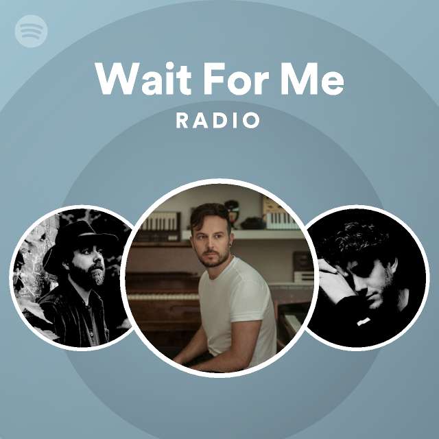 Wait For Me Radio - playlist by Spotify | Spotify