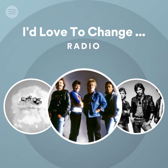 I d love to change the world radio playlist by spotify spotify
