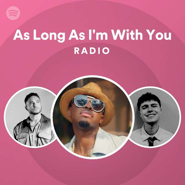As Long As I'm With You Radio - playlist by Spotify | Spotify