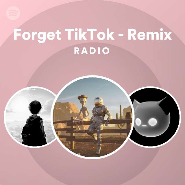 Forget TikTok - Remix Radio - playlist by Spotify | Spotify