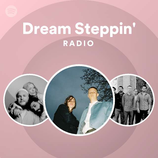 Dream steppin radio playlist by spotify spotify