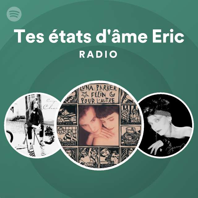 Tes états d'âme Eric Radio playlist by Spotify Spotify