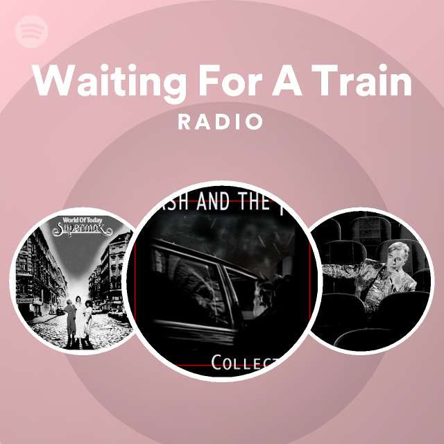 Waiting For A Train Radio Playlist By Spotify Spotify