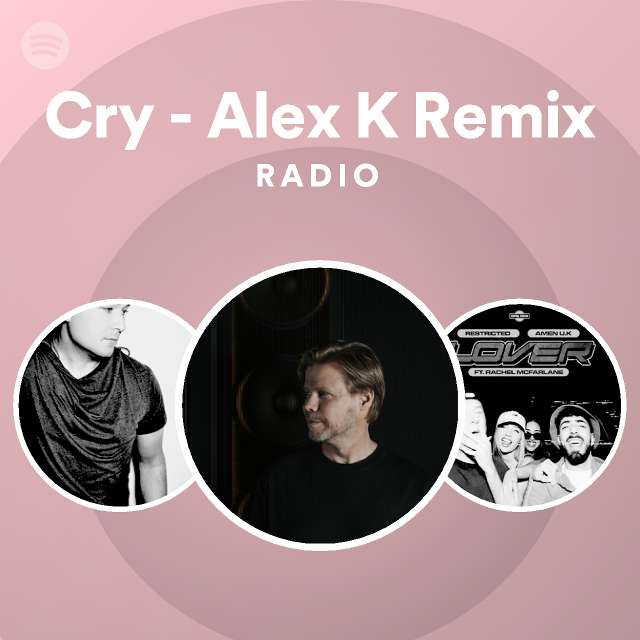 Cry - Alex K Remix Radio - playlist by Spotify | Spotify