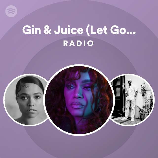 Gin & Juice (Let Go My Hand) Radio playlist by Spotify Spotify
