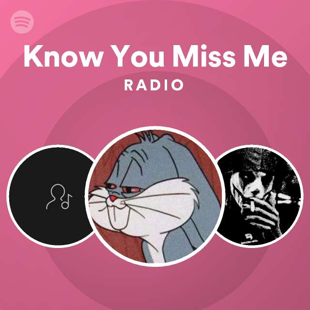 Know You Miss Me Radio - playlist by Spotify | Spotify