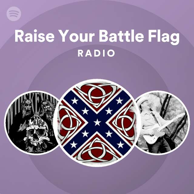 Raise Your Battle Flag Radio Playlist By Spotify Spotify