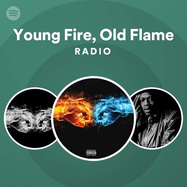 Young Fire, Old Flame Radio playlist by Spotify Spotify