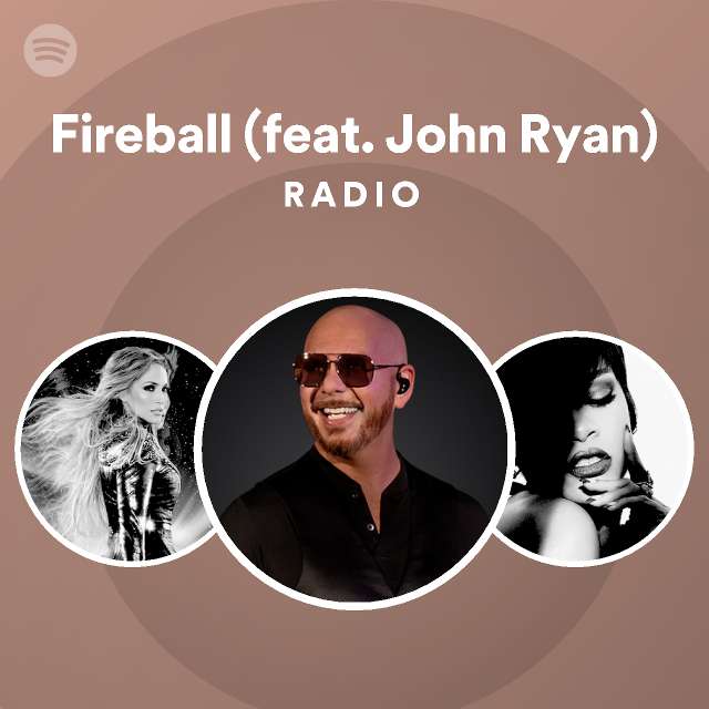 Fireball (feat. John Ryan) Radio playlist by Spotify Spotify