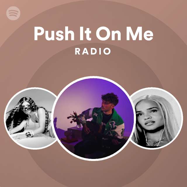 push-it-on-me-radio-playlist-by-spotify-spotify