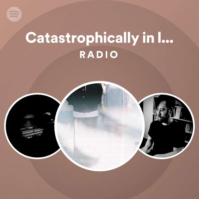 Catastrophically in love with you radio playlist by spotify spotify