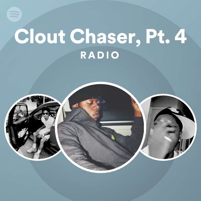 Clout Chaser, Pt. 4 Radio - playlist by Spotify | Spotify