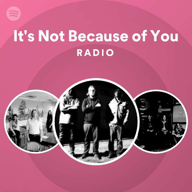 It's Not Because of You Radio - playlist by Spotify | Spotify