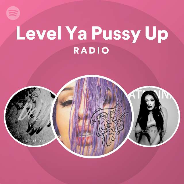 Level Ya Pussy Up Radio Playlist By Spotify Spotify