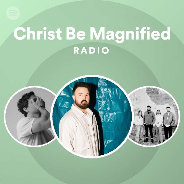 Christ Be Magnified Radio - playlist by Spotify | Spotify