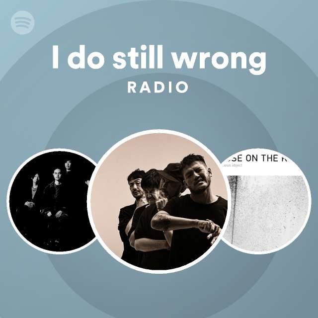 I Do Still Wrong Radio Playlist By Spotify Spotify