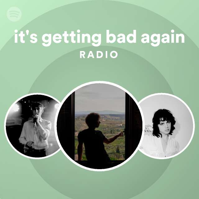 it's getting bad again Radio playlist by Spotify Spotify