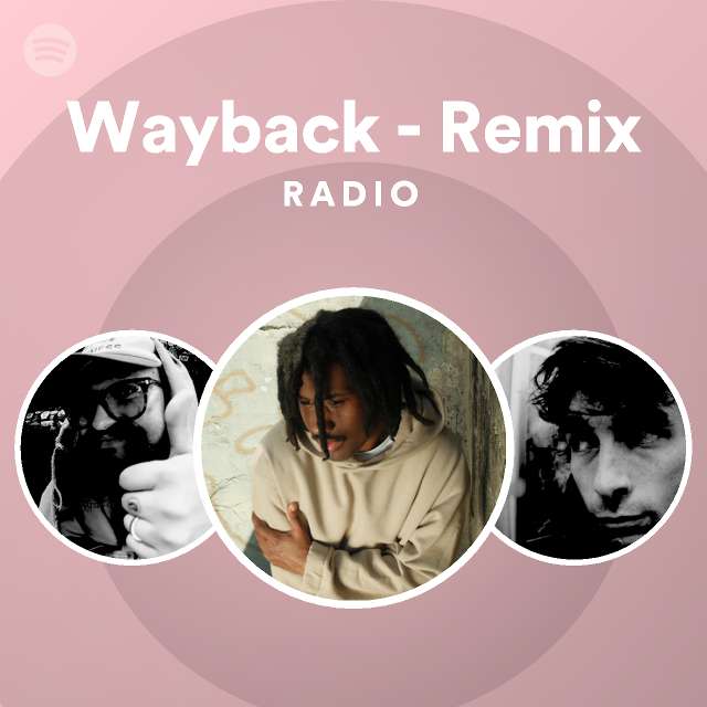 Wayback - Remix Radio - playlist by Spotify | Spotify
