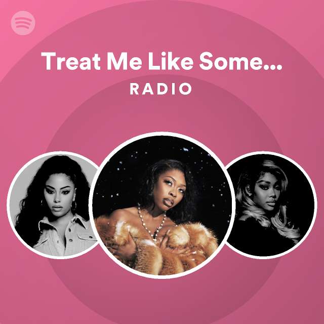 Treat Me Like Somebody Radio - playlist by Spotify | Spotify