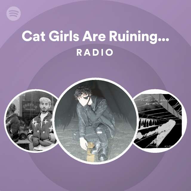 Cat Girls Are Ruining My Life! Radio playlist by Spotify Spotify