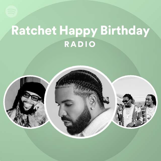 Ratchet Happy Birthday Radio playlist by Spotify Spotify