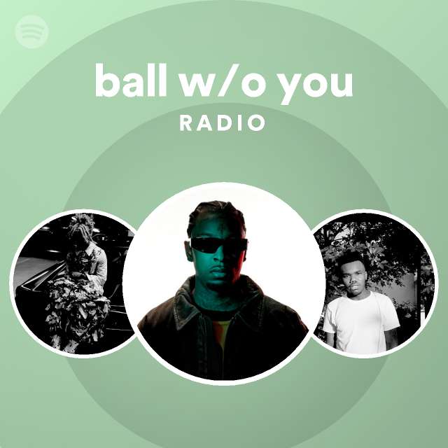 Ball w o you radio playlist by spotify spotify