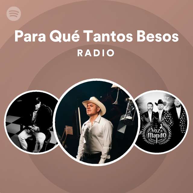 Para Qué Tantos Besos Radio playlist by Spotify Spotify