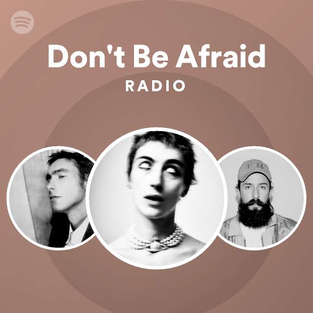 Dont Be Afraid Radio Playlist By Spotify Spotify