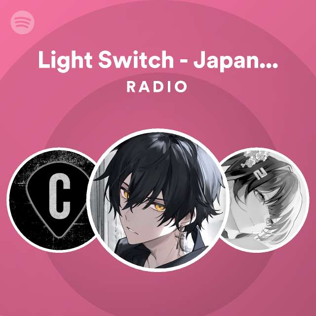 Light Switch Japanese Version Radio playlist by Spotify Spotify