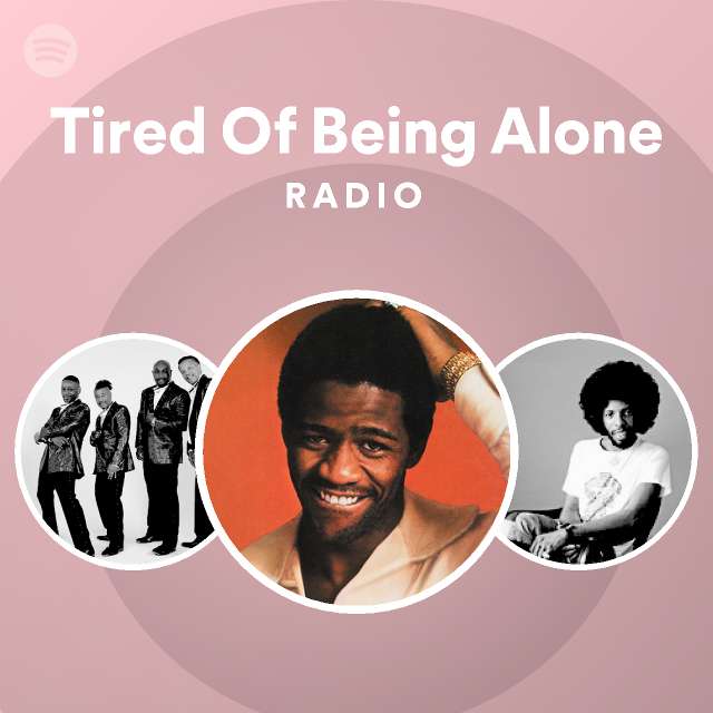 Tired Of Being Alone Radio playlist by Spotify Spotify