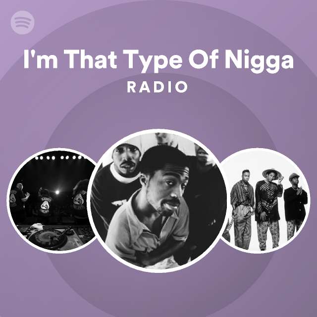 I'm That Type Of Nigga Radio Spotify Playlist