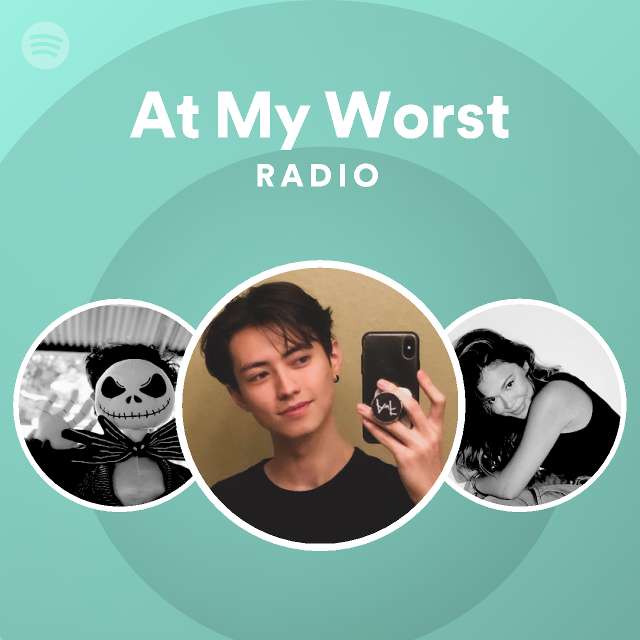 At My Worst Radio Playlist By Spotify Spotify 0003