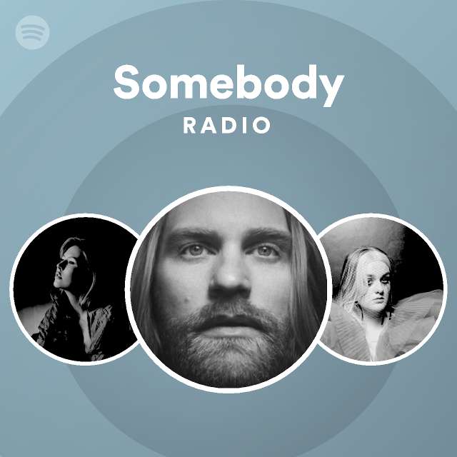 Somebody Radio Playlist By Spotify Spotify