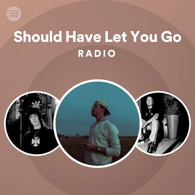 Should Have Let You Go Radio | Spotify Playlist