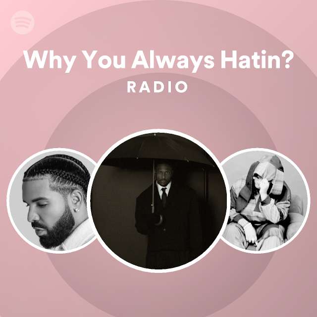 Why You Always Hatin? Radio - playlist by Spotify | Spotify