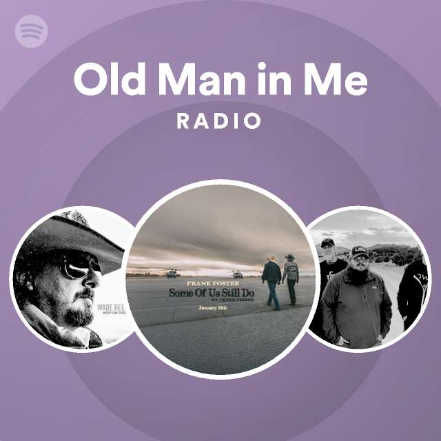 Old Man in Me Radio - playlist by Spotify | Spotify