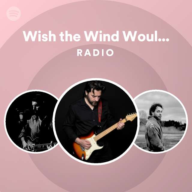 Wish the Wind Would Blow Me Radio playlist by Spotify Spotify