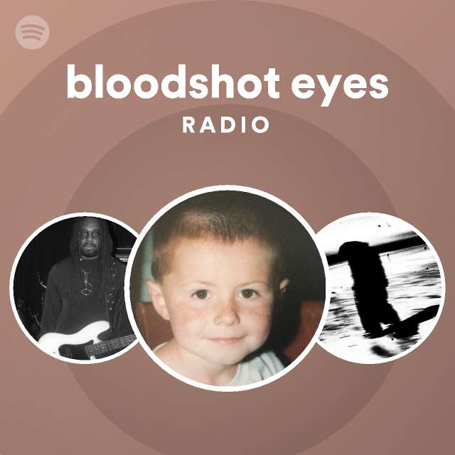 bloodshot eyes Radio playlist by Spotify Spotify