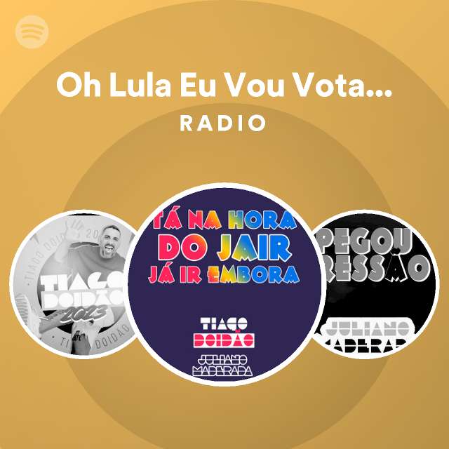 Oh Lula Eu Vou Votar em Tu Radio Spotify Playlist