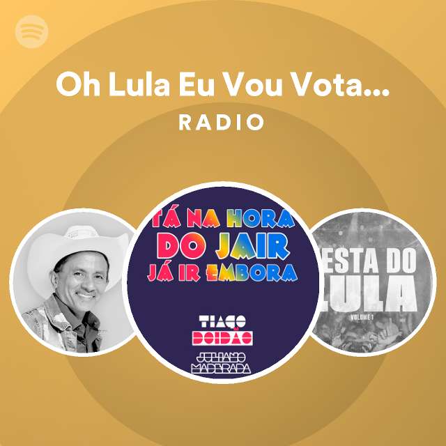 Oh Lula Eu Vou Votar em Tu Radio Spotify Playlist