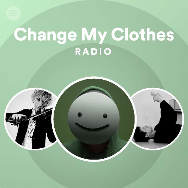 Change My Clothes Radio playlist by Spotify Spotify